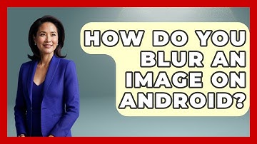 How Do You Blur An Image On Android? - Graphic Design Nerd