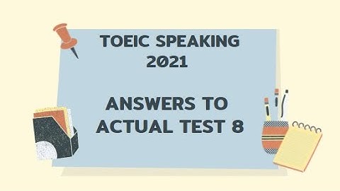 TOEIC SPEAKING 2021| ANSWERS TO ACUAL TEST 8