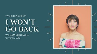 I Won't Go Back - William McDowell (cover by LEK) | "Worship Series"
