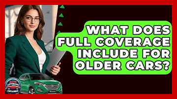 What Does Full Coverage Include For Older Cars? - Auto Coverage Explained