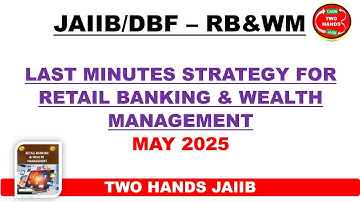 LAST MINUTES STRATEGY FOR RETAIL BANKING AND WEALTH MANAGEMENT MAY 2025 I TWO HANDS JAIIB  I  RB&WM