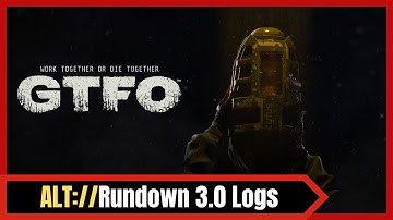 GTFO | ALT Rundown 3 Logs