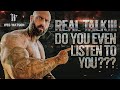 Real Talk!!! Do you even listen to YOU???