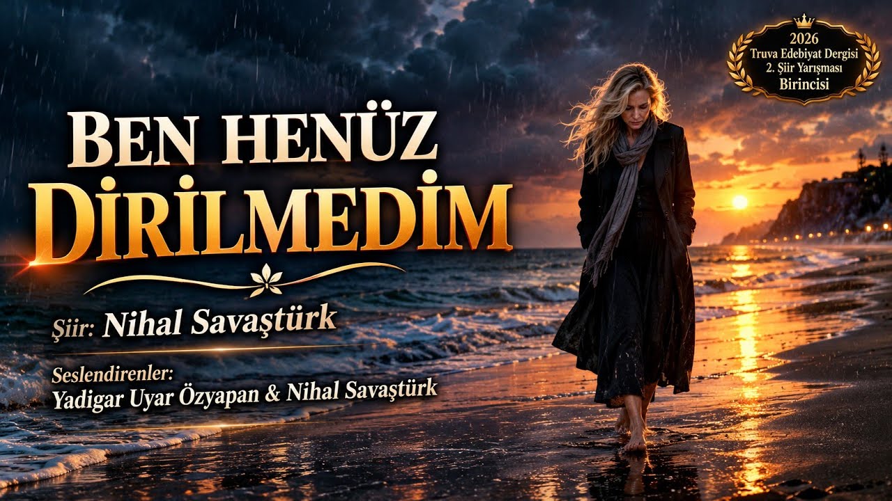 BEN HENÜZ DİRİLMEDİM / 2026 Truva Edebiyat Dergisi 2. Şiir Yarışması Birincisi - Nihal Savaştürk 