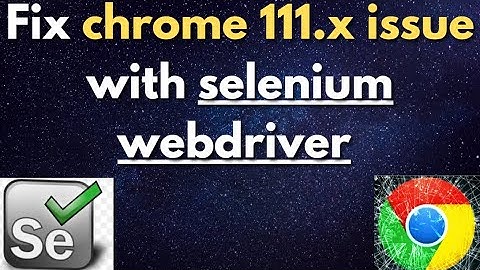 How to fix Chrome 111.x version issue with Selenium | QA Automation Talk