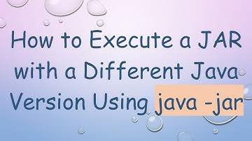 How to Execute a JAR with a Different Java Version Using java -jar
