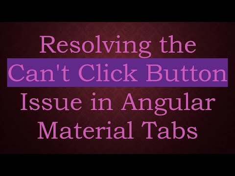 Resolving the Can't Click Button Issue in Angular Material Tabs