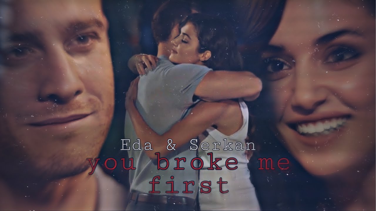 Eda & Serkan I you broke me first