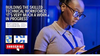 National Academies - Building the Skilled Technical Workforce: ‘It’s Very Much a Work in Progress’