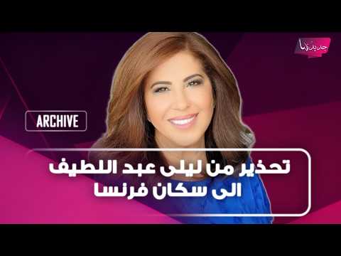 بعد الاحتجاجات والعـ ـنف.. تحذير من ليلى عبد اللطيف الى سكان فرنسا وهذا ما سيفعله الرئيس ماكرون