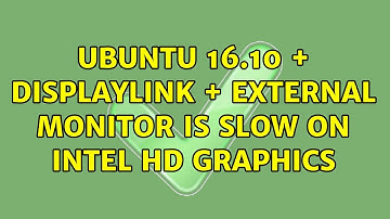 Ubuntu: Ubuntu 16.10 + Displaylink + External monitor is slow on intel HD graphics
