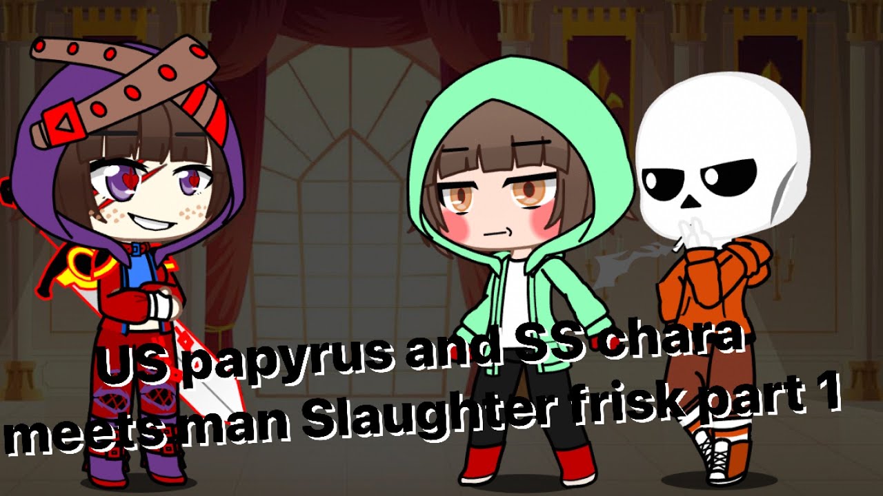 Underswap papyrus and storyshift chara meet man slaughter frisk part 1 ...