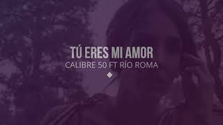 Video thumbnail of "TÚ ERES MI AMOR (CALIBRE 50 FT. RÍO ROMA) ♪♫"