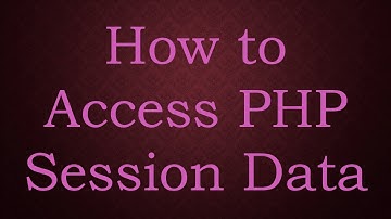 How to Access PHP Session Data