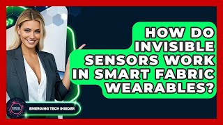 How Do Invisible Sensors Work In Smart Fabric Wearables? - Emerging Tech Insider
