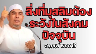 สิ่งที่มุสลิมต้องระวังในสังคมปัจจุบัน l อ.ยูซุฟ พงกาวี #บรรยายธรรมอิสลาม