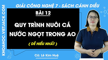 Công nghệ Lớp 7 Bài 12: Quy trình nuôi cá nước ngọt trong ao | Giải Công nghệ 7 | Cô Huệ | Cánh diều