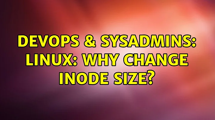 DevOps & SysAdmins: Linux: Why change inode size? (3 Solutions!!)