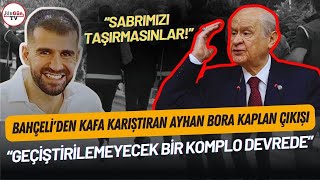 Bahçeli’den Çok Konuşulacak Iddia! Ayhan Bora Kaplan Soruşturmasına ‘Komplo’ Dedi!