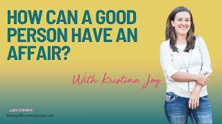How Can a Good Person Have an Affair? | Kristina Joy