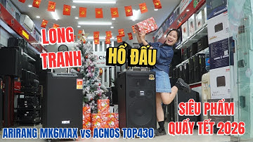 "LONG TRANH HỔ ĐẤU" - ARIRANG MK6MAX vs ACNOS TOP430 - SIÊU PHẨM QUẨY TẾT 2026