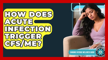 How Does Acute Infection Trigger CFS/ME? - Chronic Fatigue Wellness Guide