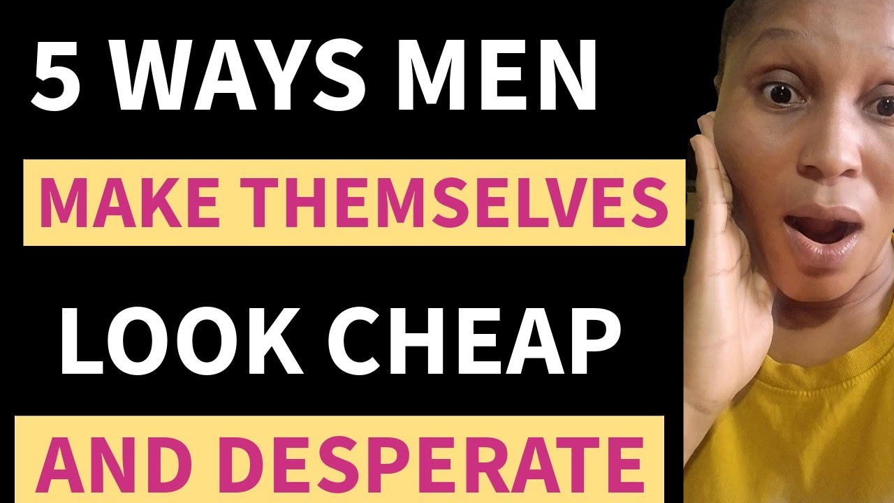5 Ways Men Make Themselves Look Cheap And Desperate