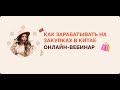 Новый вебинар Как зарабатывать на закупках в Китае 05 11 2022