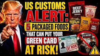 US Customs Alert: 5 Packaged Foods That Can Put Your Green Card at Risk!