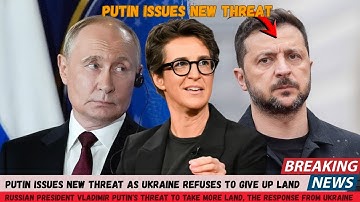 Putin issues new threat as Ukraine refuses to give up land | Rachel Maddow Report