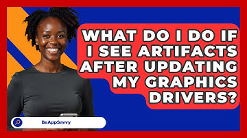 What Do I Do If I See Artifacts After Updating My Graphics Drivers? - Be App Savvy