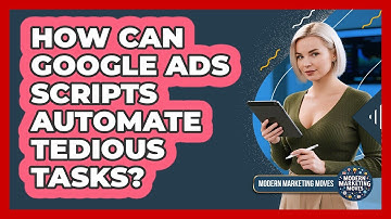 How Can Google Ads Scripts Automate Tedious Tasks? - Modern Marketing Moves
