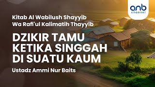 Dzikir Tamu Ketika Singgah di Suatu Kaum | Ustadz Ammi Nur Baits