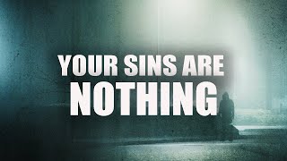 YOUR SINS ARE NOTHING COMPARED TO ALLAH’S MERCY