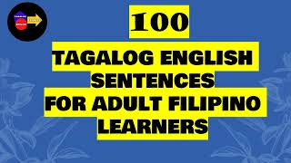 100 TAGALOG ENGLISH SENTENCES FOR ADULT FILIPINO LEARNERS / TAGALOG-ENGLISH  TRANSLATIONS