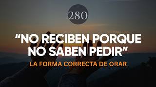 LA FORMA CORRECTA DE ORAR: "NO RECIBEN PORQUE NO SABEN PEDIR"