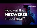 How will the metaverse impact the retail industry  retail economics