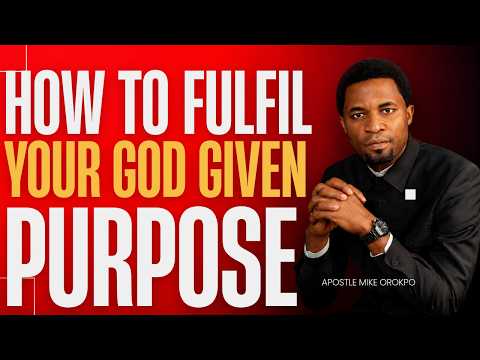 HOW TO FULFIL YOUR GOD GIVEN PURPOSE APOSTLE MIKE OROKPO