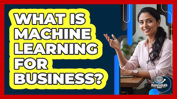 What Is Machine Learning For Business? - BusinessGuide360.com