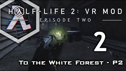 Half-Life 2: VR Mod - Episode Two - Part 2 - To the White Forest - P2