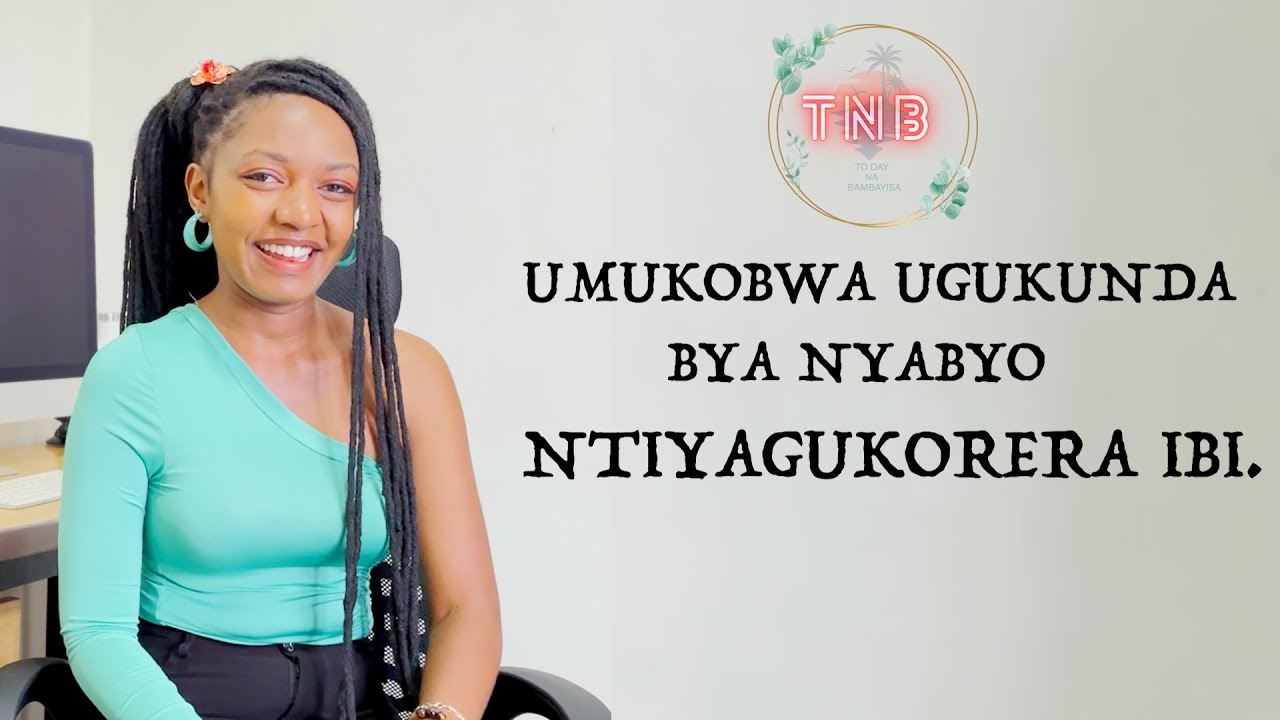 ✨TNB🎤IBiNTU Umukobwa Ugukunda Bya Nyabyo ATAGUKORERA..||