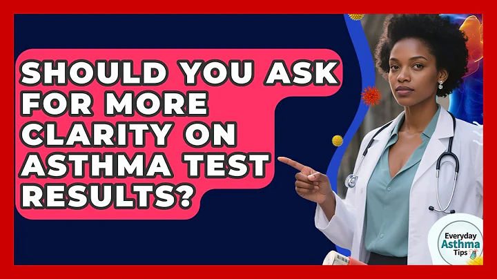 Should You Ask For More Clarity On Asthma Test Results? - Everyday Asthma Tips