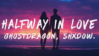 GhostDragon & shXdow. - halfway in love (Lyrics)