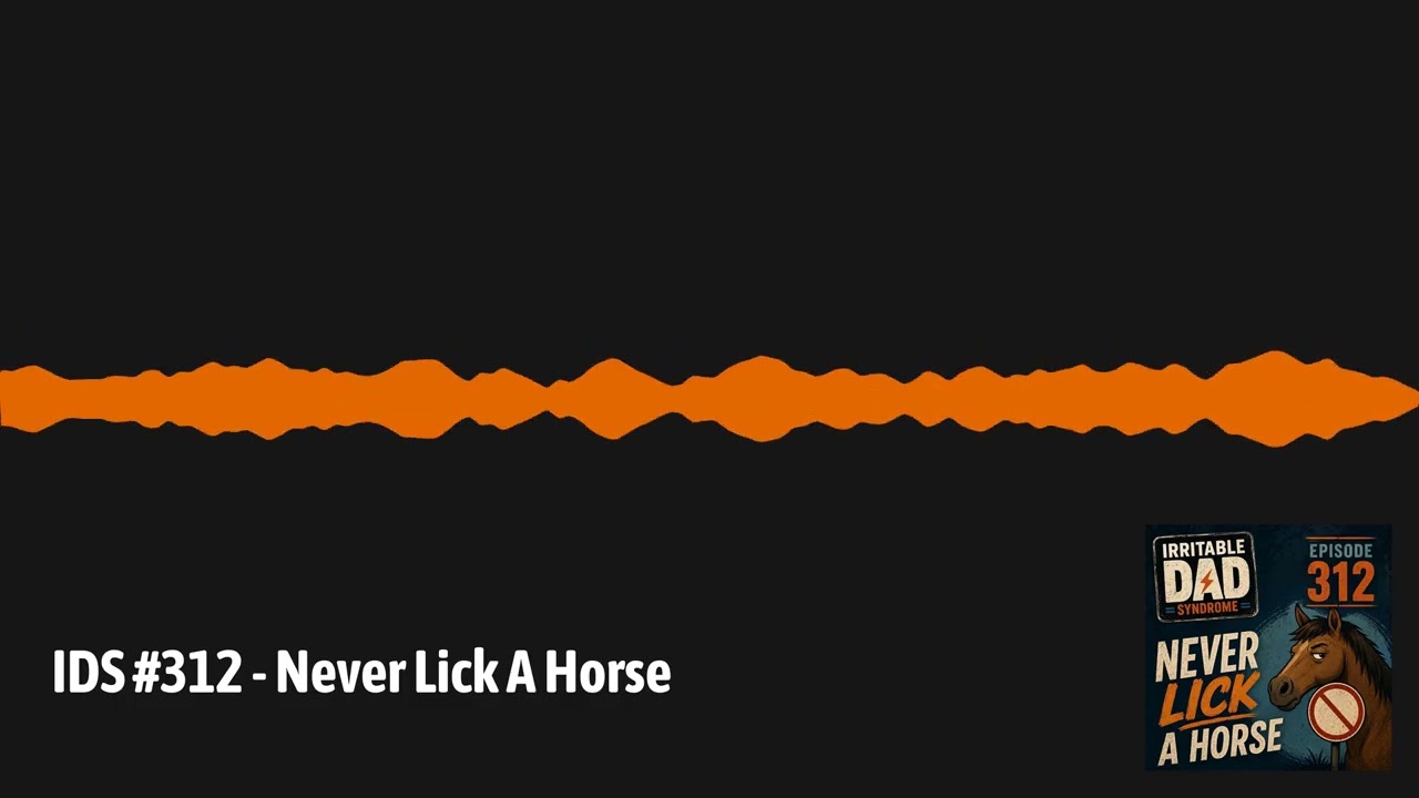 IDS #312 - Never Lick A Horse | Irritable Dad Syndrome IDS #312 - Never Lick A Horse | Irritable Dad Syndrome