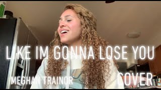 Like im gonna lose you - Megan Trainer cover