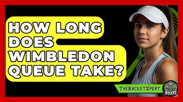 How Long Does Wimbledon Queue Take? - The Racket Xpert