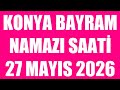 Konya Bayram Namazı Saat Kaçta? 27 Mayıs 2026