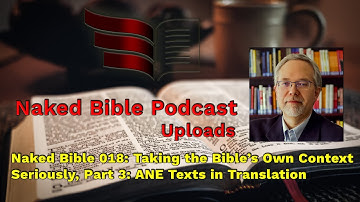 Naked Bible 018: Taking the Bible’s Own Context Seriously, Part 3: ANE Texts in Translation
