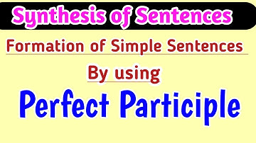 Formation of simple sentences by using Perfect participle/Synthesis of sentences