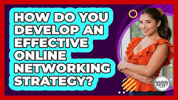 How Do You Develop An Effective Online Networking Strategy? - Midlife Reset Coach